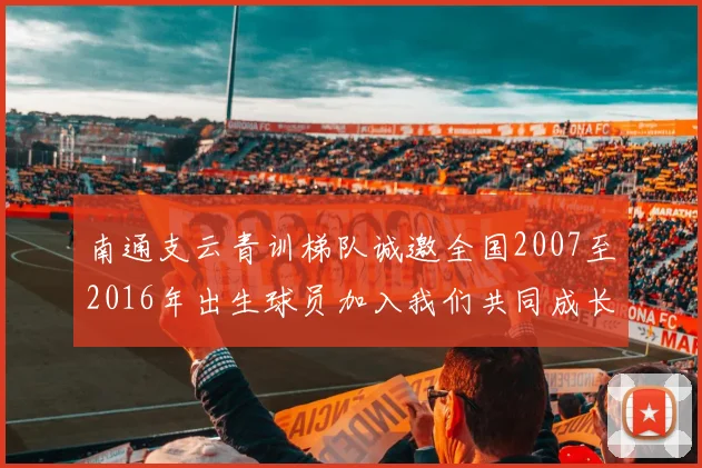 南通支云青训梯队诚邀全国2007至2016年出生球员加入我们共同成长