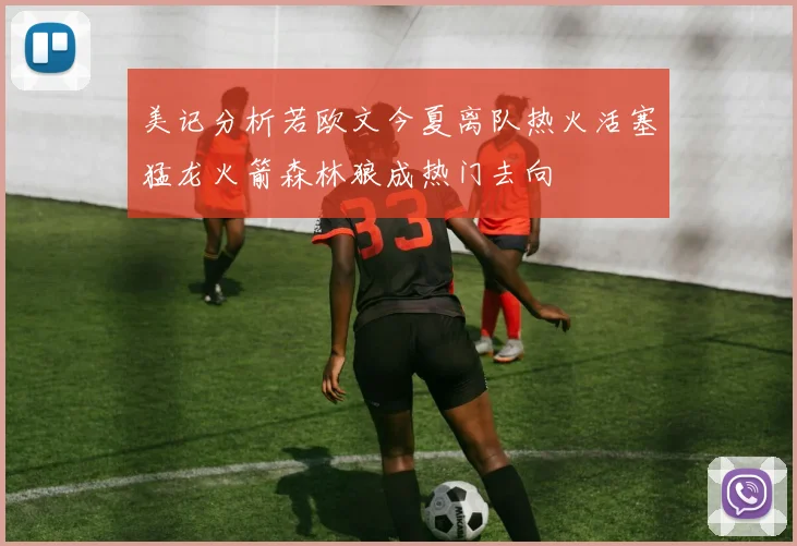 美记分析若欧文今夏离队热火活塞猛龙火箭森林狼成热门去向