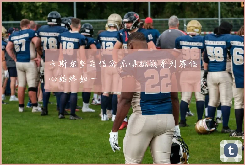 卡斯尔坚定信念无惧挑战系列赛信心始终如一